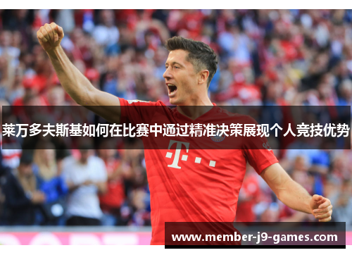 莱万多夫斯基如何在比赛中通过精准决策展现个人竞技优势