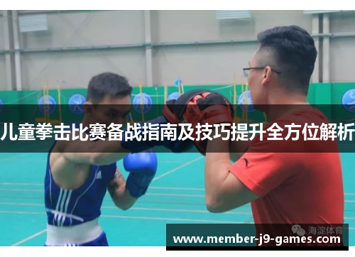 儿童拳击比赛备战指南及技巧提升全方位解析