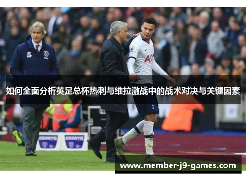如何全面分析英足总杯热刺与维拉激战中的战术对决与关键因素
