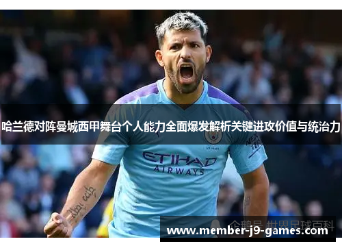 哈兰德对阵曼城西甲舞台个人能力全面爆发解析关键进攻价值与统治力